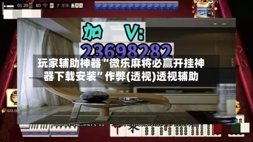 玩家辅助神器“微乐麻将必赢开挂神器下载安装”作弊(透视)透视辅助