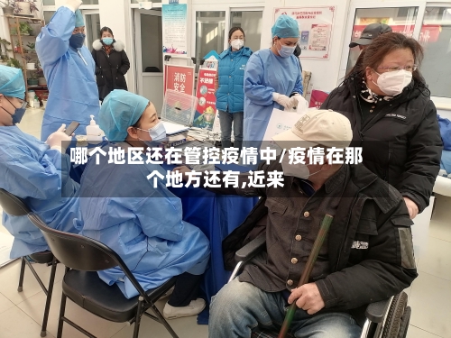 哪个地区还在管控疫情中/疫情在那个地方还有,近来