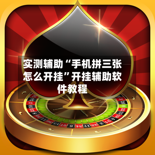 实测辅助“手机拼三张怎么开挂”开挂辅助软件教程