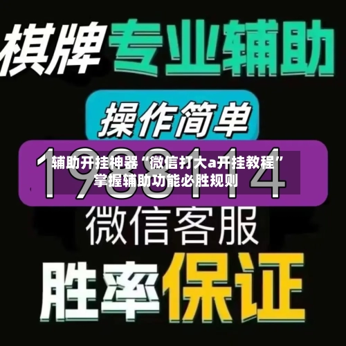 辅助开挂神器“微信打大a开挂教程	”掌握辅助功能必胜规则-第2张图片