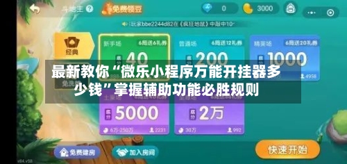 最新教你“微乐小程序万能开挂器多少钱”掌握辅助功能必胜规则-第2张图片