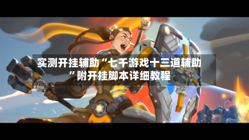 实测开挂辅助“七千游戏十三道辅助”附开挂脚本详细教程