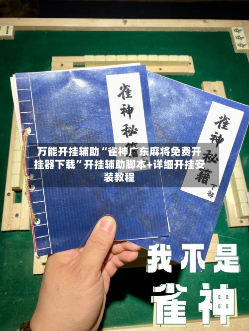 万能开挂辅助“雀神广东麻将免费开挂器下载”开挂辅助脚本+详细开挂安装教程