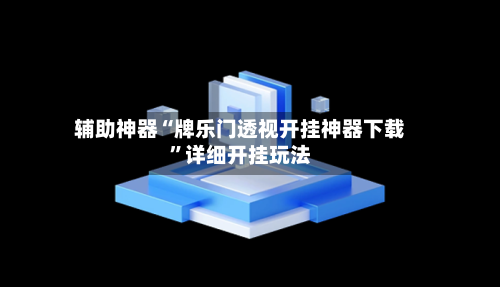 辅助神器“牌乐门透视开挂神器下载”详细开挂玩法