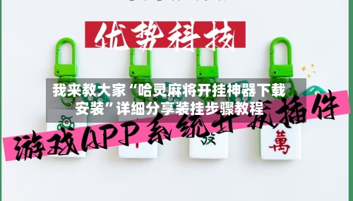 我来教大家“哈灵麻将开挂神器下载安装	”详细分享装挂步骤教程-第3张图片