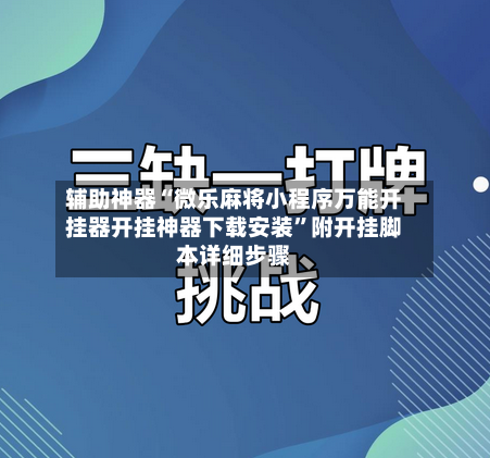 辅助神器“微乐麻将小程序万能开挂器开挂神器下载安装	”附开挂脚本详细步骤-第3张图片