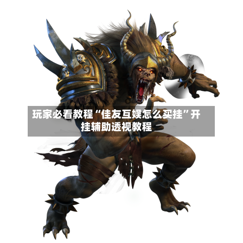 玩家必看教程“佳友互娱怎么买挂”开挂辅助透视教程-第3张图片