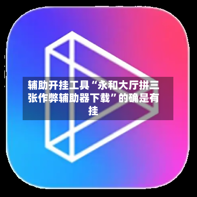 辅助开挂工具“永和大厅拼三张作弊辅助器下载”的确是有挂