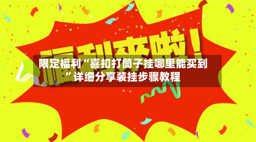 限定福利“喜扣打筒子挂哪里能买到”详细分享装挂步骤教程