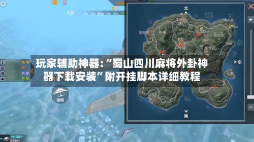 玩家辅助神器:“蜀山四川麻将外卦神器下载安装”附开挂脚本详细教程