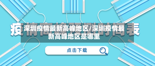 深圳疫情最新高峰地区/深圳疫情最新高峰地区是哪里