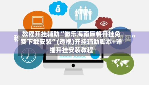 教程开挂辅助“微乐海南麻将开挂免费下载安装”(透视)开挂辅助脚本+详细开挂安装教程-第2张图片