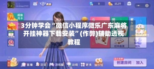 3分钟学会“微信小程序微乐广东麻将开挂神器下载安装”(作弊)辅助透视教程-第2张图片
