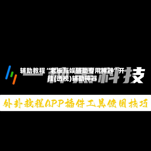 辅助教程“老板互娱辅助专用神器”开挂(透视)辅助神器