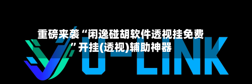 重磅来袭“闲逸碰胡软件透视挂免费”开挂(透视)辅助神器