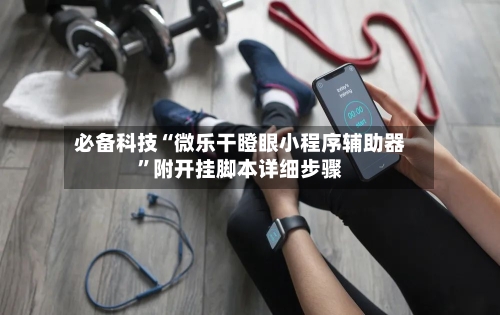 必备科技“微乐干瞪眼小程序辅助器”附开挂脚本详细步骤-第3张图片