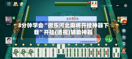 3分钟学会“微乐河北麻将开挂神器下载”开挂(透视)辅助神器-第2张图片