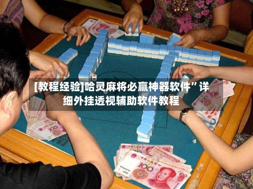 [教程经验]哈灵麻将必赢神器软件”详细外挂透视辅助软件教程