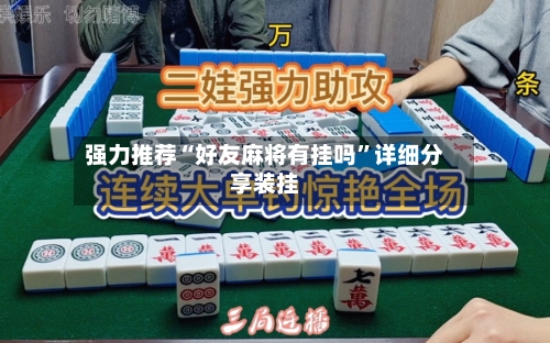 强力推荐“好友麻将有挂吗	”详细分享装挂-第2张图片