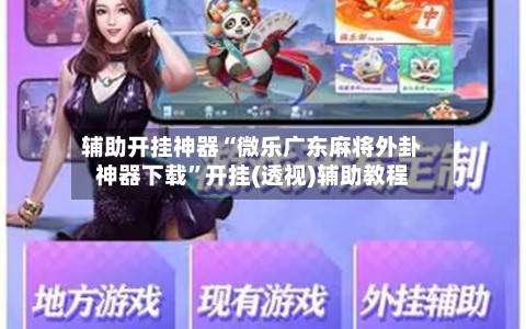 辅助开挂神器“微乐广东麻将外卦神器下载”开挂(透视)辅助教程