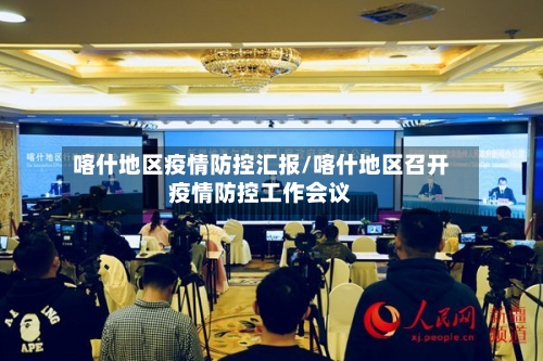 喀什地区疫情防控汇报/喀什地区召开疫情防控工作会议-第3张图片