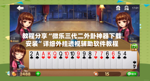 教程分享“微乐三代二外卦神器下载安装”详细外挂透视辅助软件教程-第2张图片