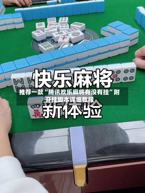 推荐一款“腾讯欢乐麻将有没有挂	”附开挂脚本详细教程-第2张图片