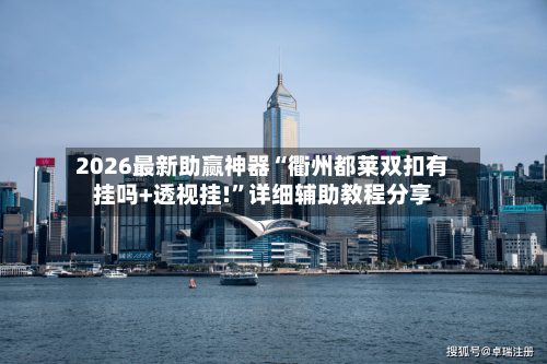 2026最新助赢神器“衢州都莱双扣有挂吗+透视挂!	”详细辅助教程分享-第2张图片