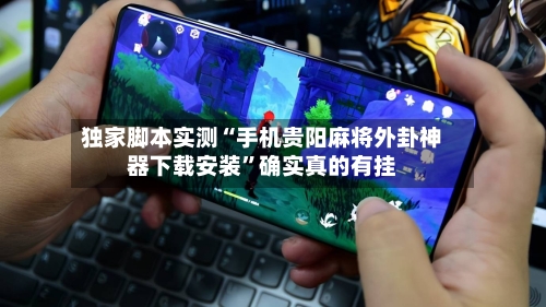 独家脚本实测“手机贵阳麻将外卦神器下载安装”确实真的有挂