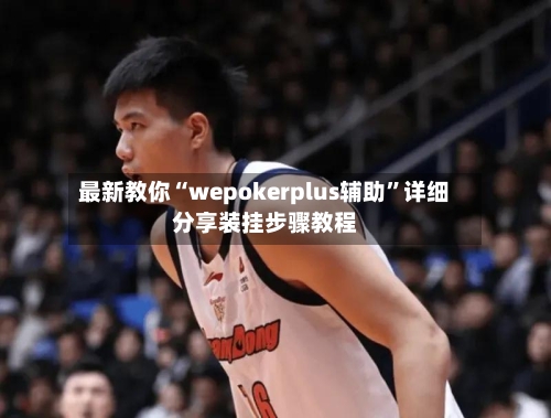 最新教你“wepokerplus辅助”详细分享装挂步骤教程