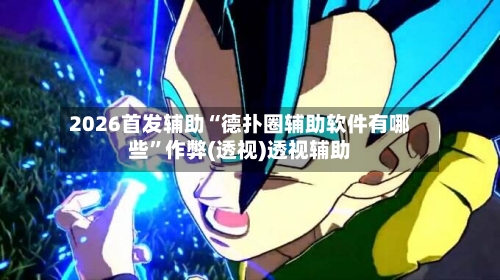 2026首发辅助“德扑圈辅助软件有哪些”作弊(透视)透视辅助