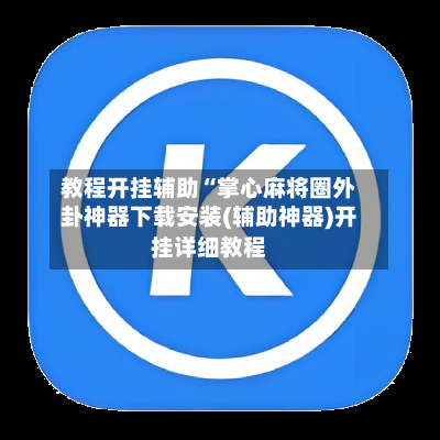 教程开挂辅助“掌心麻将圈外卦神器下载安装(辅助神器)开挂详细教程