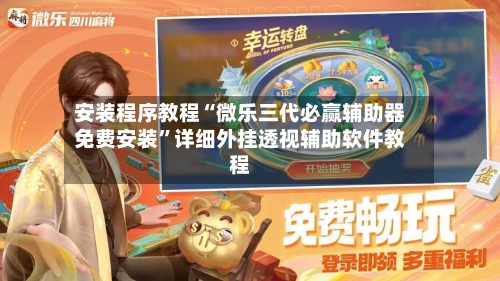 安装程序教程“微乐三代必赢辅助器免费安装”详细外挂透视辅助软件教程-第3张图片