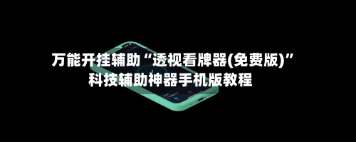 万能开挂辅助“透视看牌器(免费版)”科技辅助神器手机版教程-第2张图片
