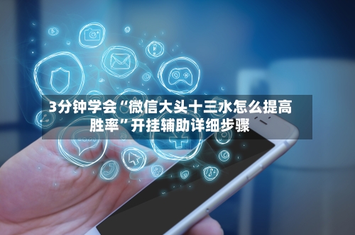 3分钟学会“微信大头十三水怎么提高胜率	”开挂辅助详细步骤-第2张图片