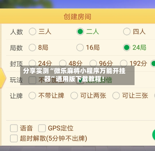 分享实测“微乐麻将小程序万能开挂器”通用版下载教程！-第3张图片
