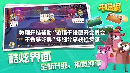 教程开挂辅助“边锋干瞪眼开会员会不会拿好牌”详细分享装挂步骤