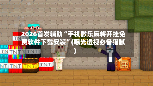 2026首发辅助“手机微乐麻将开挂免费软件下载安装	”(曝光透视必备猫腻)-第2张图片