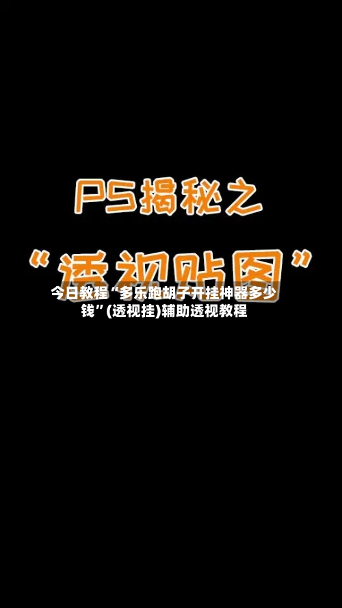 今日教程“多乐跑胡子开挂神器多少钱”(透视挂)辅助透视教程-第2张图片