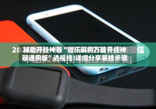 辅助开挂神器“微乐麻将万能开挂神器通用版	”透视挂!详细分享装挂步骤-第2张图片