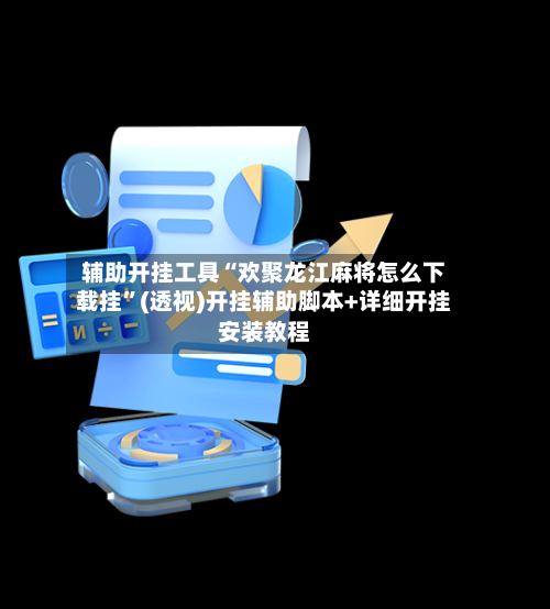 辅助开挂工具“欢聚龙江麻将怎么下载挂”(透视)开挂辅助脚本+详细开挂安装教程-第2张图片