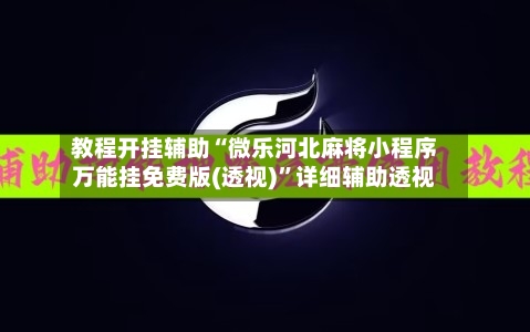 教程开挂辅助“微乐河北麻将小程序万能挂免费版(透视)	”详细辅助透视-第2张图片