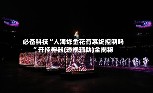 必备科技“人海炸金花有系统控制吗	”开挂神器{透视辅助}全揭秘-第2张图片