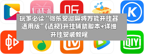 玩家必读“微乐安徽麻将万能开挂器通用版”(透视)开挂辅助脚本+详细开挂安装教程-第2张图片
