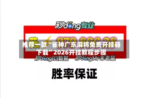推荐一款“雀神广东麻将免费开挂器下载”2026开挂教程步骤