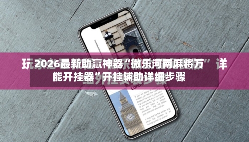 2026最新助赢神器“微乐河南麻将万能开挂器”开挂辅助详细步骤