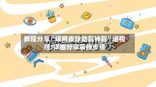 教程分享“娱网皮球助赢神器”透视挂!详细分享装挂步骤-第3张图片