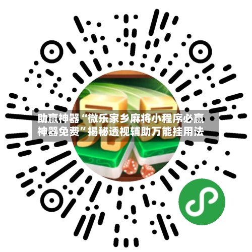 助赢神器“微乐家乡麻将小程序必赢神器免费”揭秘透视辅助万能挂用法