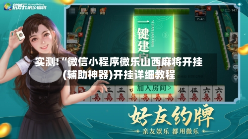 实测!“微信小程序微乐山西麻将开挂(辅助神器)开挂详细教程-第2张图片