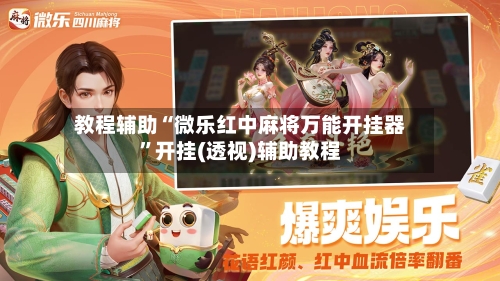 教程辅助“微乐红中麻将万能开挂器”开挂(透视)辅助教程-第2张图片